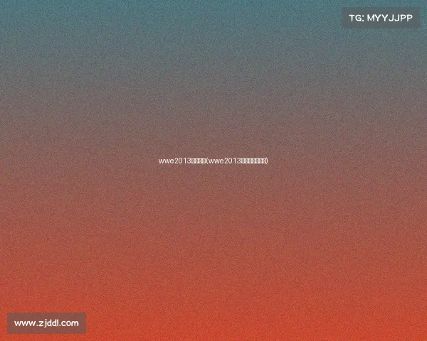 wwe2013最新赛事(wwe2013最新赛事完整版)